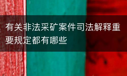 有关非法采矿案件司法解释重要规定都有哪些
