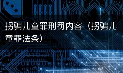 拐骗儿童罪刑罚内容（拐骗儿童罪法条）