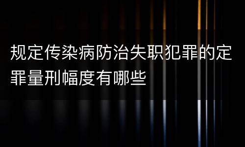 规定传染病防治失职犯罪的定罪量刑幅度有哪些