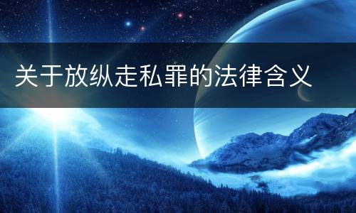关于放纵走私罪的法律含义