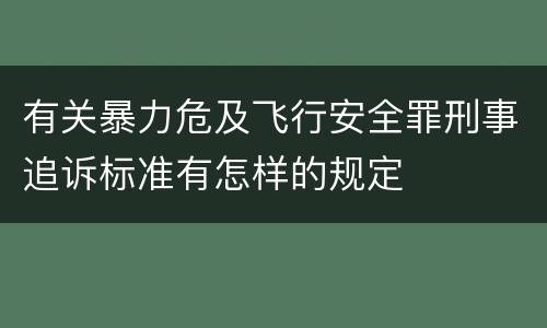 有关暴力危及飞行安全罪刑事追诉标准有怎样的规定