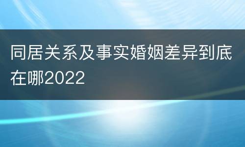 同居关系及事实婚姻差异到底在哪2022