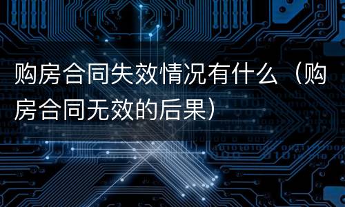 购房合同失效情况有什么（购房合同无效的后果）