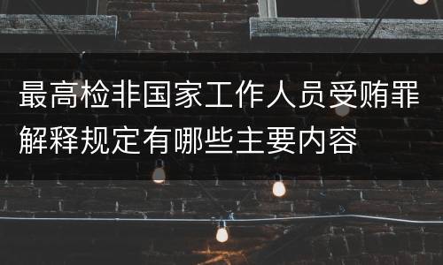 最高检非国家工作人员受贿罪解释规定有哪些主要内容