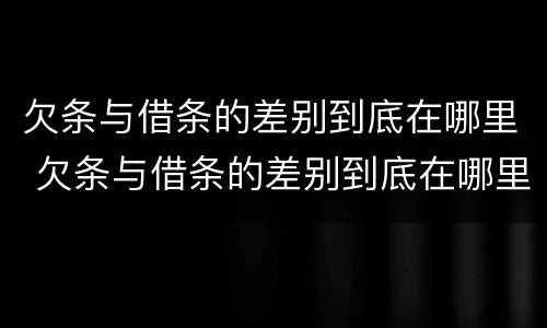 欠条与借条的差别到底在哪里 欠条与借条的差别到底在哪里呢