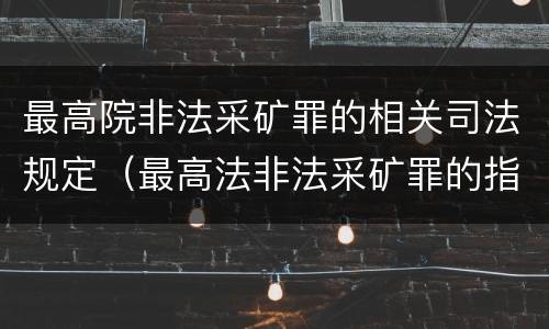最高院非法采矿罪的相关司法规定（最高法非法采矿罪的指导案例）