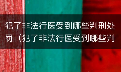 犯了非法行医受到哪些判刑处罚（犯了非法行医受到哪些判刑处罚呢）