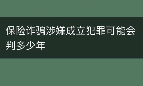 保险诈骗涉嫌成立犯罪可能会判多少年