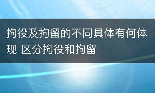拘役及拘留的不同具体有何体现 区分拘役和拘留