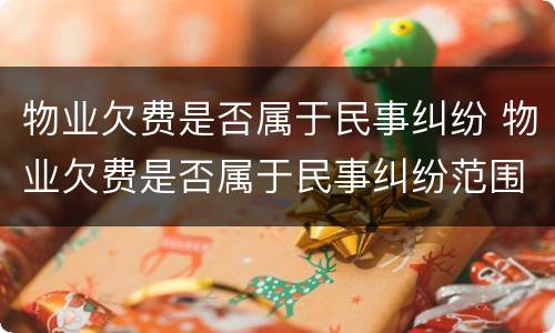 物业欠费是否属于民事纠纷 物业欠费是否属于民事纠纷范围