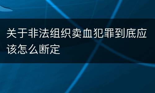 关于非法组织卖血犯罪到底应该怎么断定