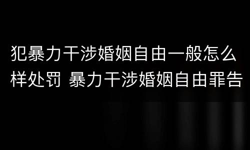 犯暴力干涉婚姻自由一般怎么样处罚 暴力干涉婚姻自由罪告诉才处理