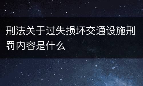 刑法关于过失损坏交通设施刑罚内容是什么