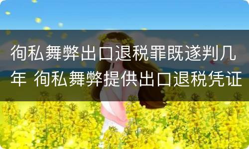 徇私舞弊出口退税罪既遂判几年 徇私舞弊提供出口退税凭证罪