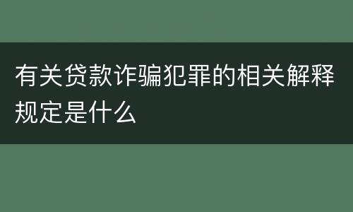 有关贷款诈骗犯罪的相关解释规定是什么