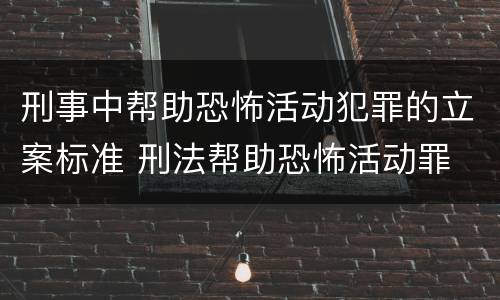 刑事中帮助恐怖活动犯罪的立案标准 刑法帮助恐怖活动罪