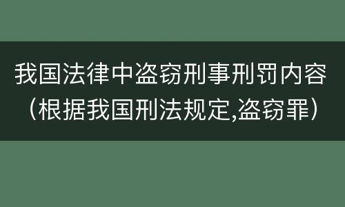 我国法律中盗窃刑事刑罚内容（根据我国刑法规定,盗窃罪）