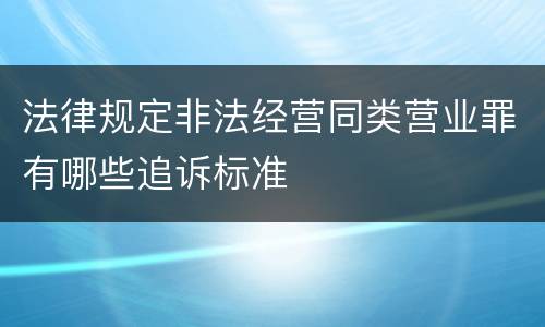 法律规定非法经营同类营业罪有哪些追诉标准