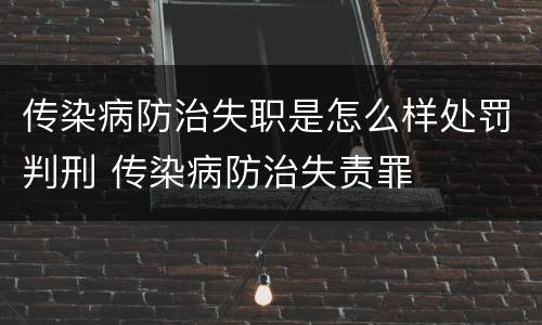 传染病防治失职是怎么样处罚判刑 传染病防治失责罪
