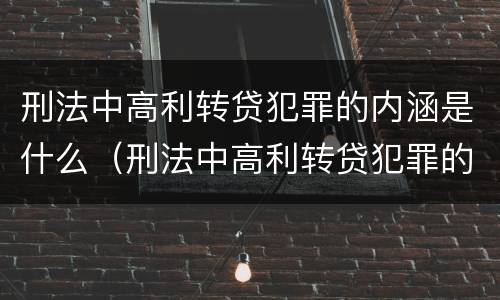 刑法中高利转贷犯罪的内涵是什么（刑法中高利转贷犯罪的内涵是什么意思）