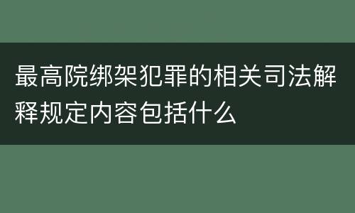 最高院绑架犯罪的相关司法解释规定内容包括什么