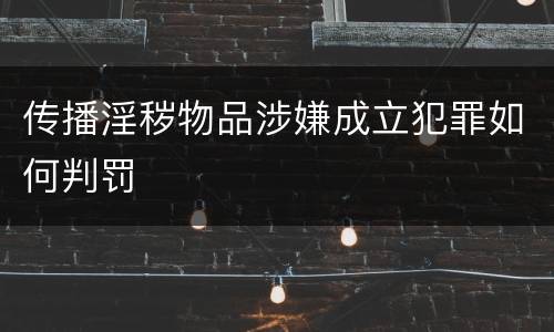 传播淫秽物品涉嫌成立犯罪如何判罚