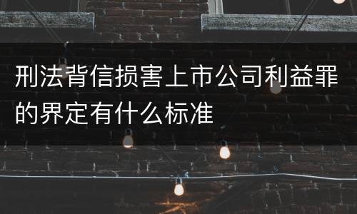 刑法背信损害上市公司利益罪的界定有什么标准