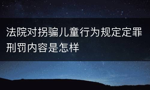 法院对拐骗儿童行为规定定罪刑罚内容是怎样