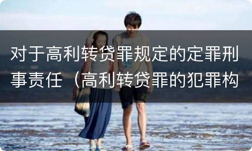 对于高利转贷罪规定的定罪刑事责任（高利转贷罪的犯罪构成）