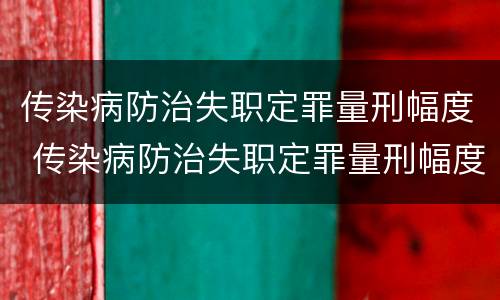 传染病防治失职定罪量刑幅度 传染病防治失职定罪量刑幅度是多少