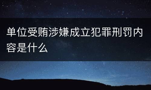 单位受贿涉嫌成立犯罪刑罚内容是什么