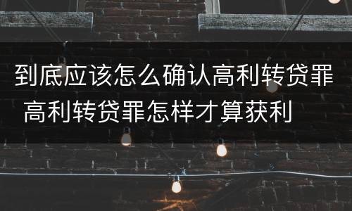 到底应该怎么确认高利转贷罪 高利转贷罪怎样才算获利