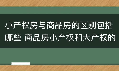 小产权房与商品房的区别包括哪些 商品房小产权和大产权的区别