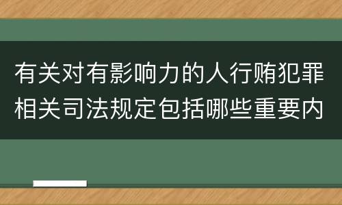 有关对有影响力的人行贿犯罪相关司法规定包括哪些重要内容