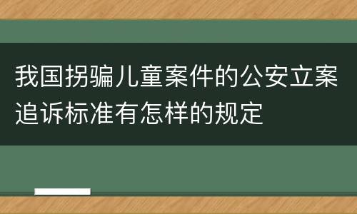 我国拐骗儿童案件的公安立案追诉标准有怎样的规定