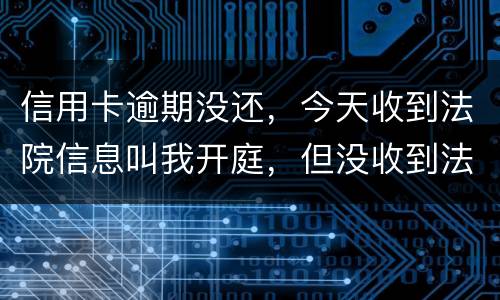 信用卡逾期没还，今天收到法院信息叫我开庭，但没收到法院传票，是真的还是假的
