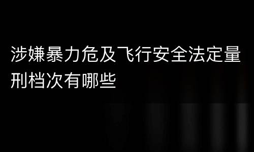 涉嫌暴力危及飞行安全法定量刑档次有哪些