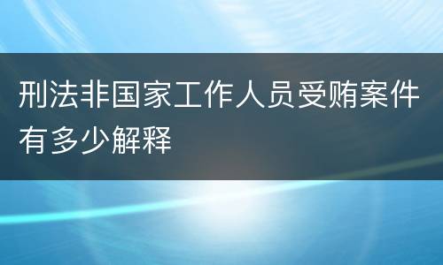刑法非国家工作人员受贿案件有多少解释