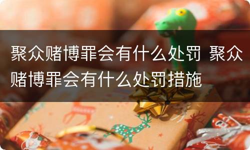 聚众赌博罪会有什么处罚 聚众赌博罪会有什么处罚措施