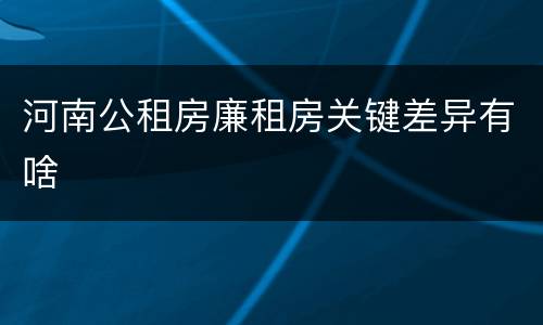 河南公租房廉租房关键差异有啥
