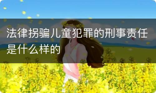 法律拐骗儿童犯罪的刑事责任是什么样的