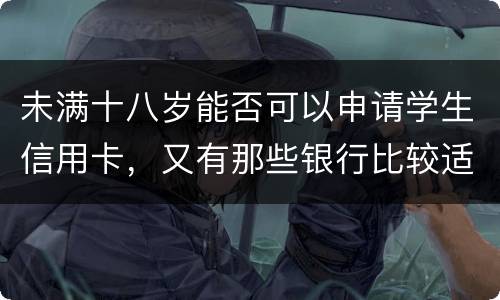 未满十八岁能否可以申请学生信用卡，又有那些银行比较适合学生
