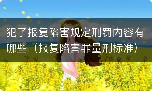 犯了报复陷害规定刑罚内容有哪些（报复陷害罪量刑标准）