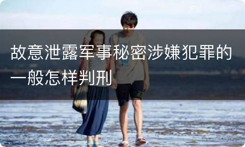 故意泄露军事秘密涉嫌犯罪的一般怎样判刑