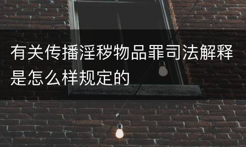 有关传播淫秽物品罪司法解释是怎么样规定的