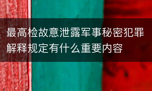 最高检故意泄露军事秘密犯罪解释规定有什么重要内容