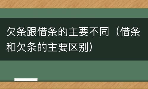 欠条跟借条的主要不同（借条和欠条的主要区别）