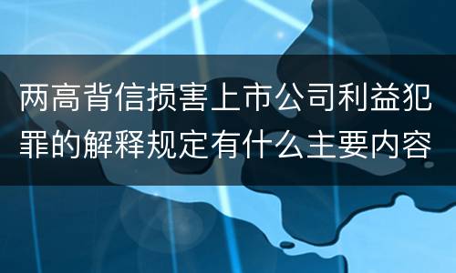 两高背信损害上市公司利益犯罪的解释规定有什么主要内容