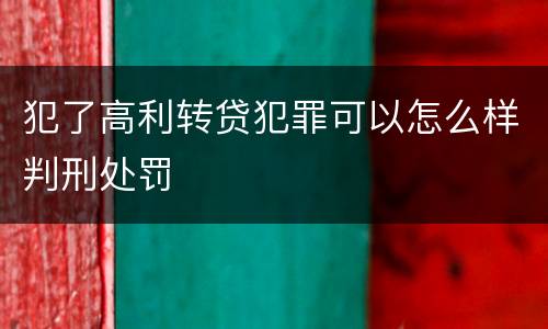 犯了高利转贷犯罪可以怎么样判刑处罚