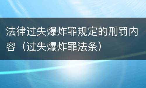 法律过失爆炸罪规定的刑罚内容（过失爆炸罪法条）